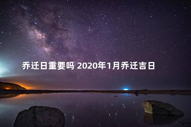 乔迁日重要吗 2020年1月乔迁吉日查询